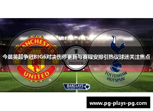 今晨英超争冠BIG6对决伤停更新与赛程安排引热议球迷关注焦点