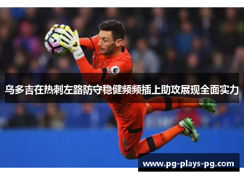 乌多吉在热刺左路防守稳健频频插上助攻展现全面实力 乌多吉在热刺左路防守稳健频频插上助攻展现全面实力