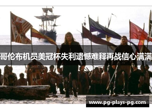 哥伦布机员美冠杯失利遗憾难释再战信心满满