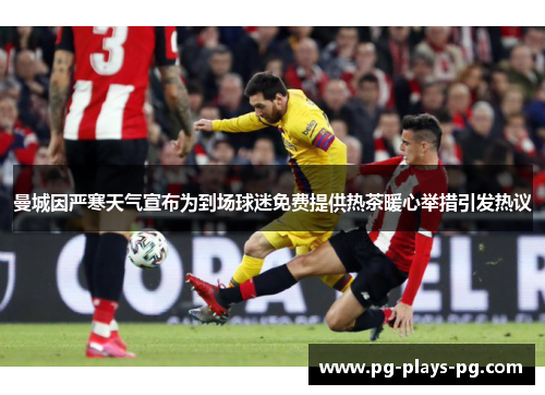 曼城因严寒天气宣布为到场球迷免费提供热茶暖心举措引发热议