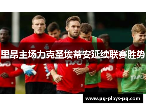 里昂主场力克圣埃蒂安延续联赛胜势