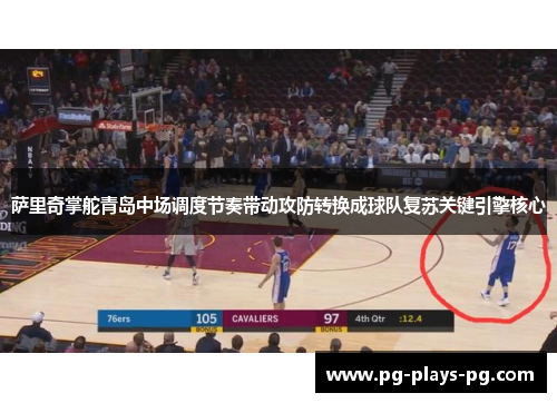 萨里奇掌舵青岛中场调度节奏带动攻防转换成球队复苏关键引擎核心
